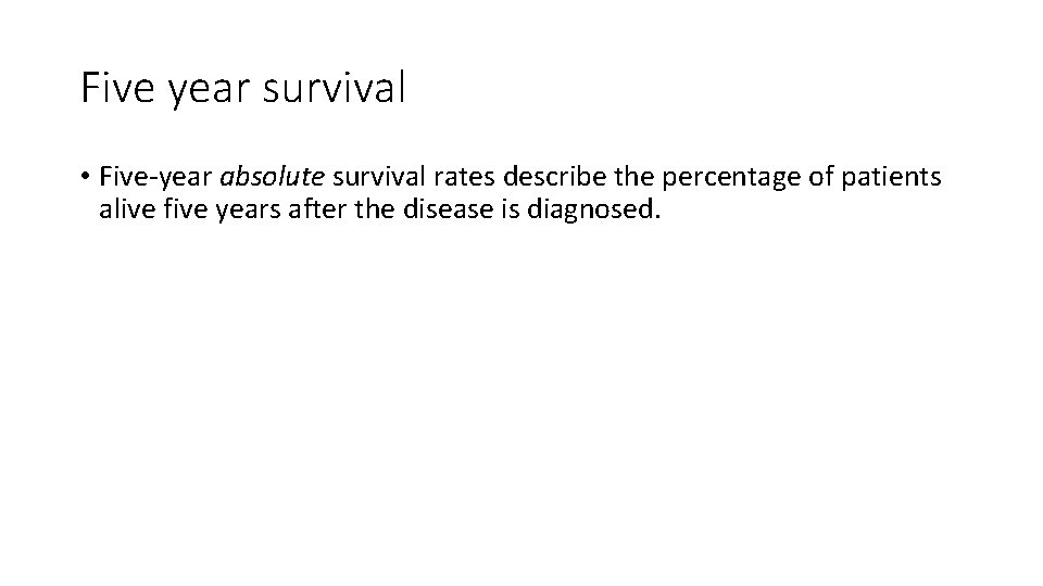 Five year survival • Five-year absolute survival rates describe the percentage of patients alive