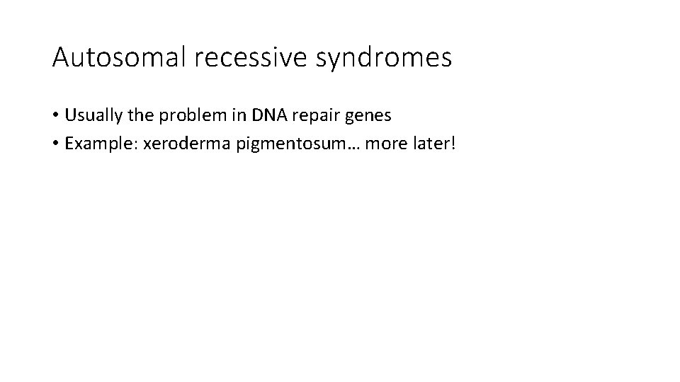 Autosomal recessive syndromes • Usually the problem in DNA repair genes • Example: xeroderma