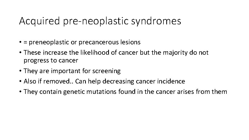 Acquired pre-neoplastic syndromes • = preneoplastic or precancerous lesions • These increase the likelihood