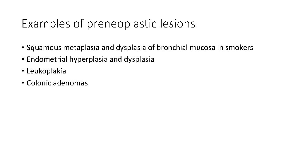 Examples of preneoplastic lesions • Squamous metaplasia and dysplasia of bronchial mucosa in smokers