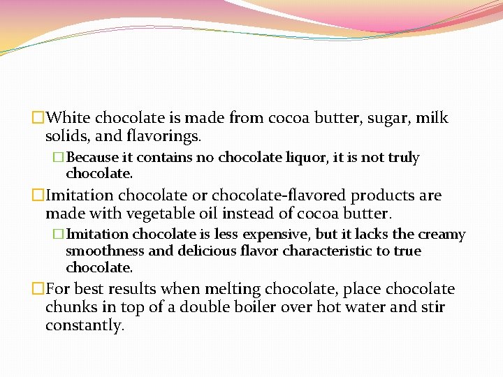 �White chocolate is made from cocoa butter, sugar, milk solids, and flavorings. �Because it �White chocolate is made from cocoa butter, sugar, milk solids, and flavorings. �Because it