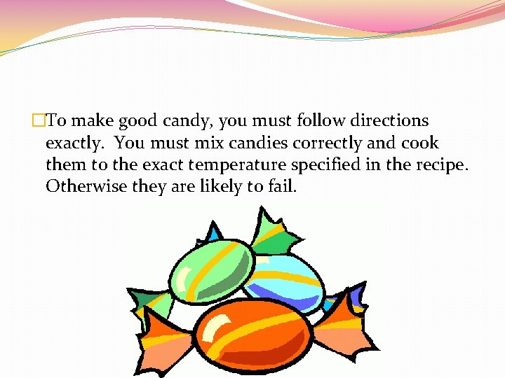 �To make good candy, you must follow directions exactly. You must mix candies correctly