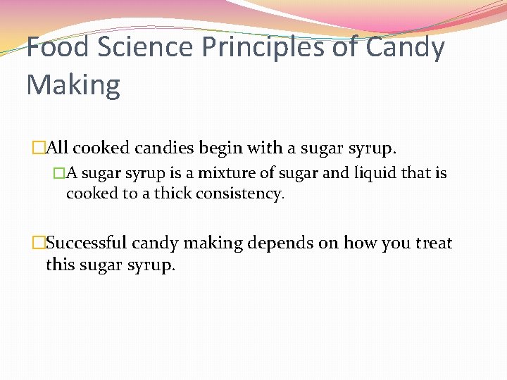 Food Science Principles of Candy Making �All cooked candies begin with a sugar syrup.