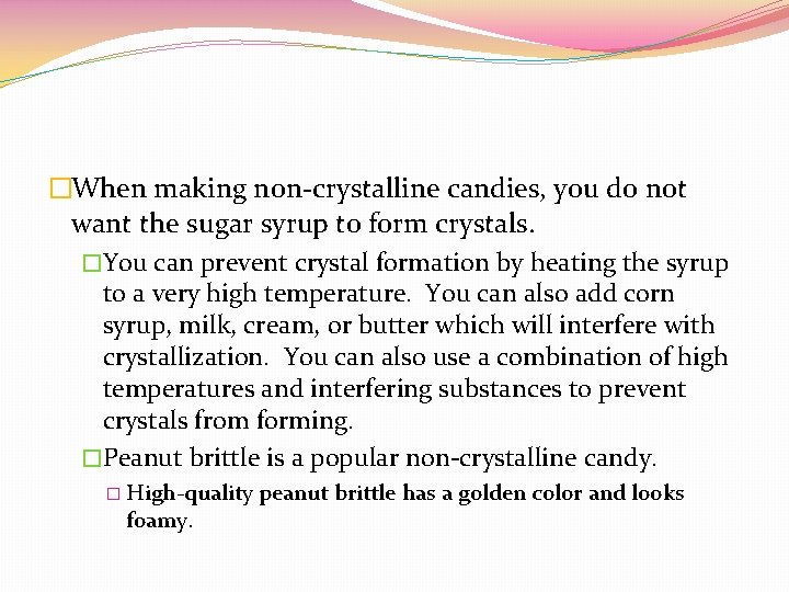 �When making non-crystalline candies, you do not want the sugar syrup to form crystals.