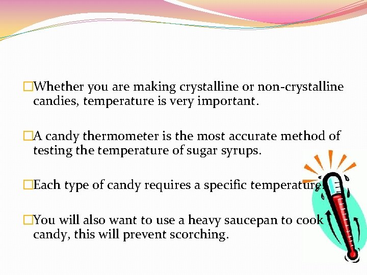 �Whether you are making crystalline or non-crystalline candies, temperature is very important. �A candy