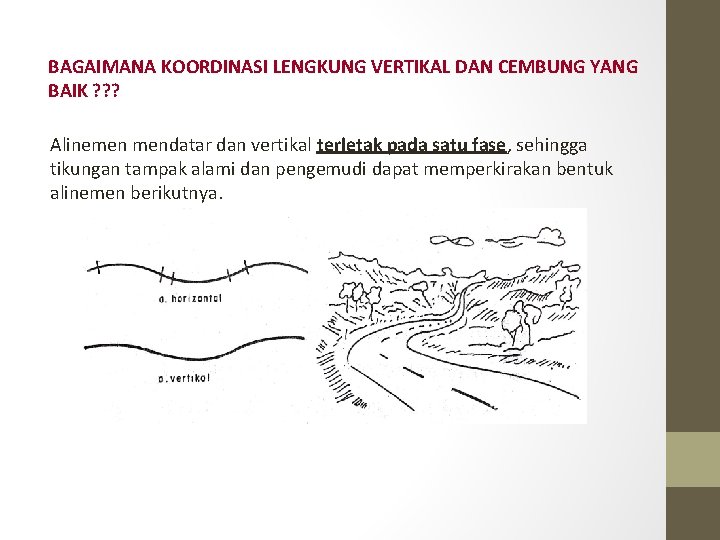 BAGAIMANA KOORDINASI LENGKUNG VERTIKAL DAN CEMBUNG YANG BAIK ? ? ? Alinemen mendatar dan BAGAIMANA KOORDINASI LENGKUNG VERTIKAL DAN CEMBUNG YANG BAIK ? ? ? Alinemen mendatar dan