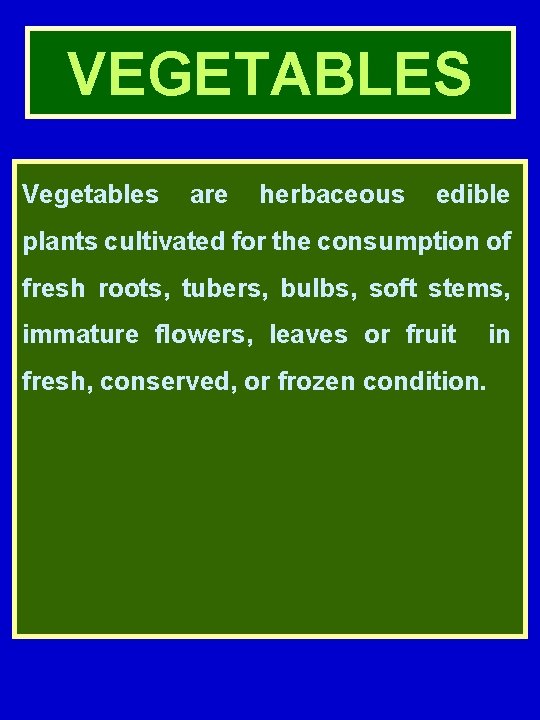 VEGETABLES Vegetables are herbaceous edible plants cultivated for the consumption of fresh roots, tubers,