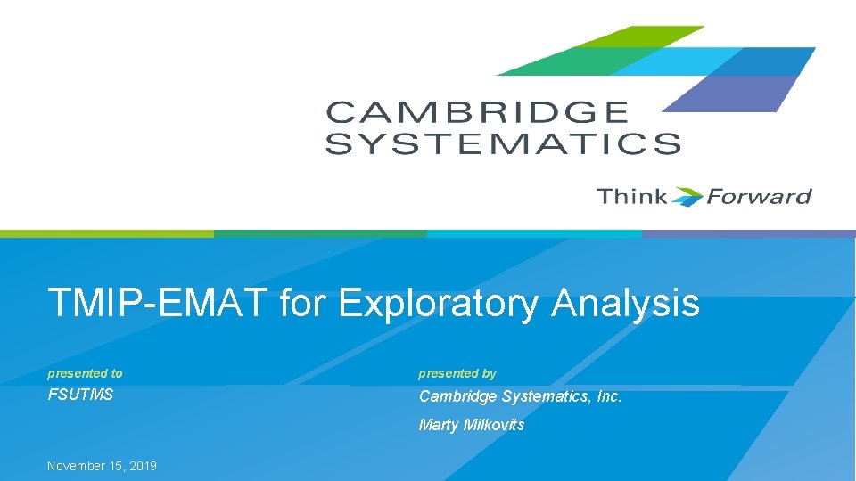 TMIP-EMAT for Exploratory Analysis presented to presented by FSUTMS Cambridge Systematics, Inc. Marty Milkovits