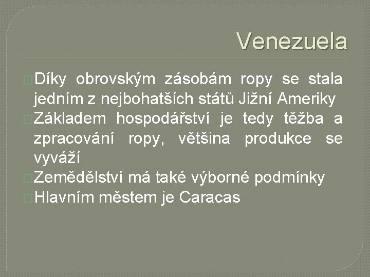 Venezuela �Díky obrovským zásobám ropy se stala jedním z nejbohatších států Jižní Ameriky �Základem