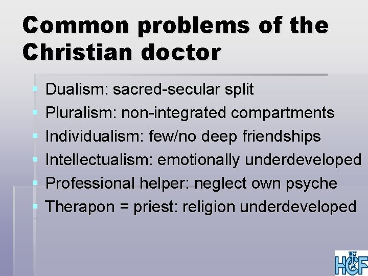 Common problems of the Christian doctor § § § Dualism: sacred-secular split Pluralism: non-integrated