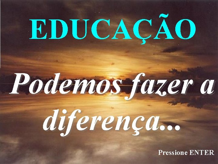 EDUCAÇÃO Podemos fazer a diferença. . . Pressione ENTER EDUCAÇÃO Podemos fazer a diferença. . . Pressione ENTER
