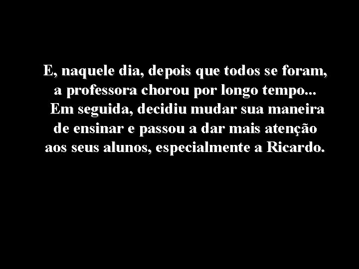 E, naquele dia, depois que todos se foram, a professora chorou por longo tempo. E, naquele dia, depois que todos se foram, a professora chorou por longo tempo.