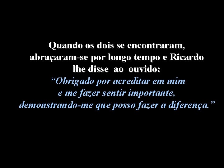 Quando os dois se encontraram, abraçaram-se por longo tempo e Ricardo lhe disse ao Quando os dois se encontraram, abraçaram-se por longo tempo e Ricardo lhe disse ao