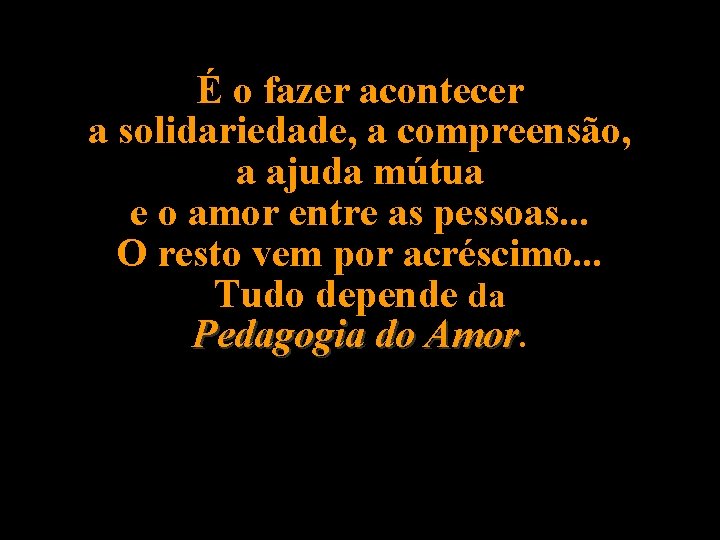 É o fazer acontecer a solidariedade, a compreensão, a ajuda mútua e o amor É o fazer acontecer a solidariedade, a compreensão, a ajuda mútua e o amor