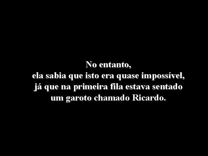 No entanto, ela sabia que isto era quase impossível, já que na primeira fila No entanto, ela sabia que isto era quase impossível, já que na primeira fila