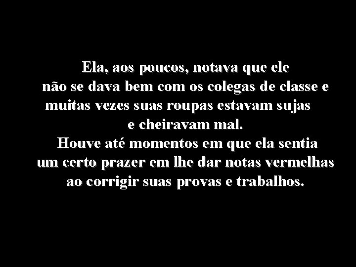 Ela, aos poucos, notava que ele não se dava bem com os colegas de Ela, aos poucos, notava que ele não se dava bem com os colegas de