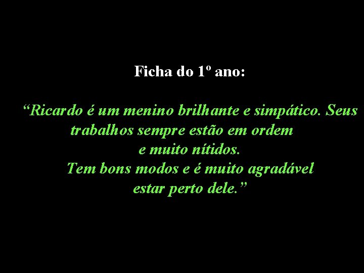 Ficha do 1º ano: “Ricardo é um menino brilhante e simpático. Seus trabalhos sempre Ficha do 1º ano: “Ricardo é um menino brilhante e simpático. Seus trabalhos sempre