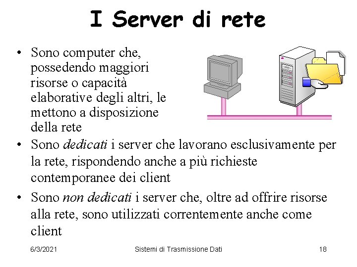 I Server di rete • Sono computer che, possedendo maggiori risorse o capacità elaborative