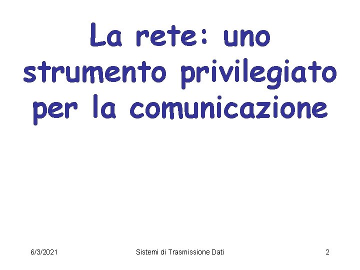 La rete: uno strumento privilegiato per la comunicazione 6/3/2021 Sistemi di Trasmissione Dati 2