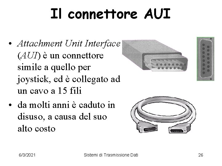 Il connettore AUI • Attachment Unit Interface (AUI) è un connettore simile a quello