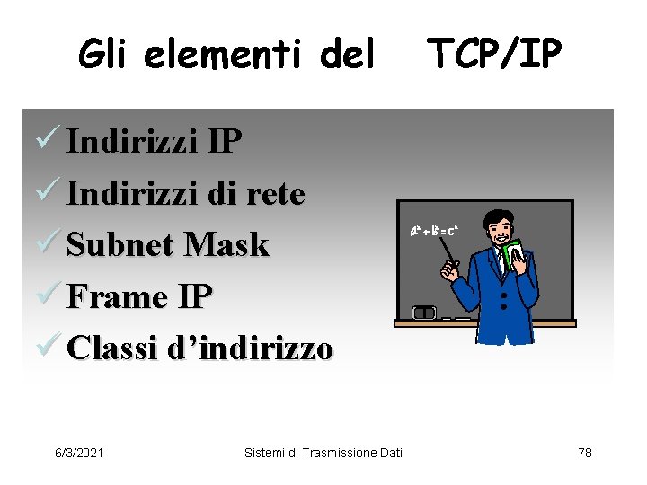 Gli elementi del TCP/IP ü Indirizzi di rete ü Subnet Mask ü Frame IP