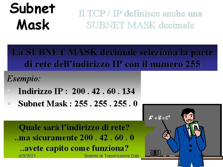 Subnet Mask Il TCP / IP definisce anche una SUBNET MASK decimale La SUBNET