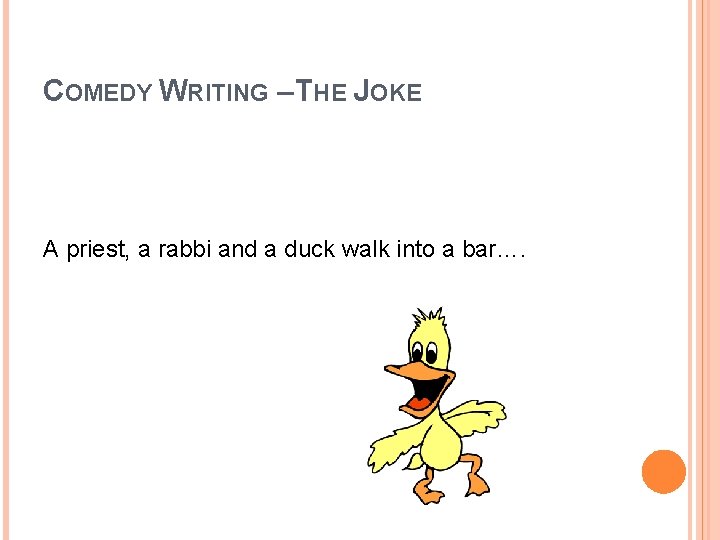 COMEDY WRITING – THE JOKE A priest, a rabbi and a duck walk into