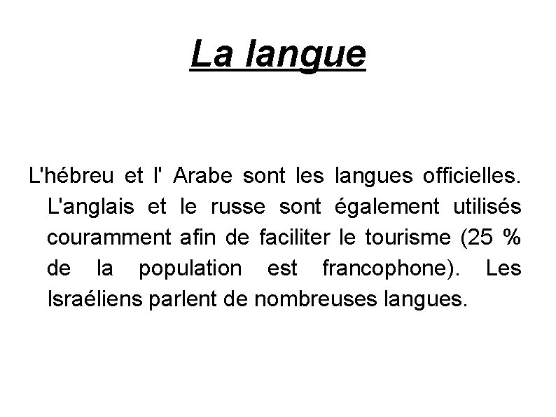 La langue L'hébreu et l' Arabe sont les langues officielles. L'anglais et le russe