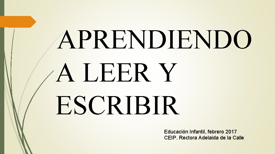 APRENDIENDO A LEER Y ESCRIBIR Educación Infantil, febrero 2017 CEIP. Rectora Adelaida de la