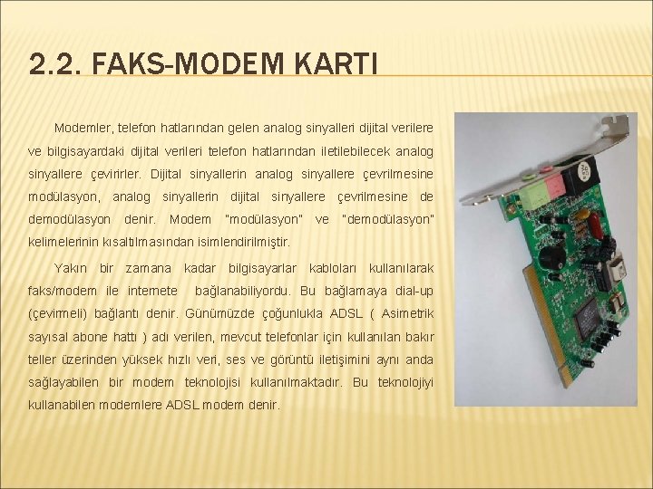 2. 2. FAKS-MODEM KARTI Modemler, telefon hatlarından gelen analog sinyalleri dijital verilere ve bilgisayardaki