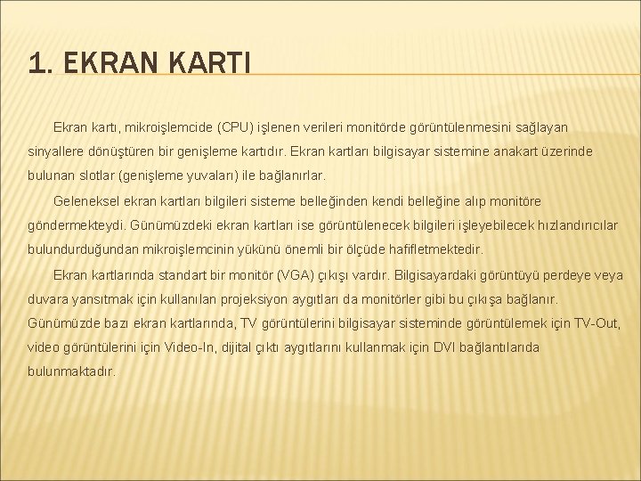 1. EKRAN KARTI Ekran kartı, mikroişlemcide (CPU) işlenen verileri monitörde görüntülenmesini sağlayan sinyallere dönüştüren