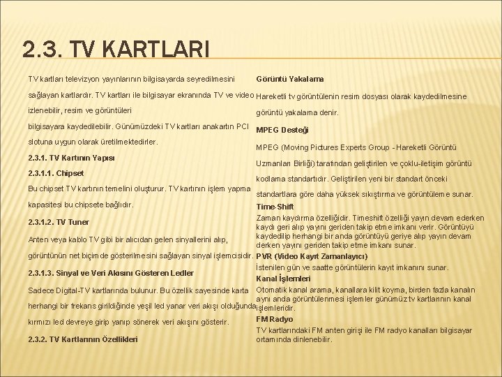 2. 3. TV KARTLARI TV kartları televizyon yayınlarının bilgisayarda seyredilmesini Görüntü Yakalama sağlayan kartlardır.
