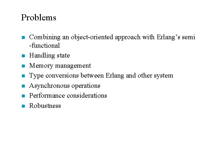 Problems n n n n Combining an object-oriented approach with Erlang’s semi -functional Handling