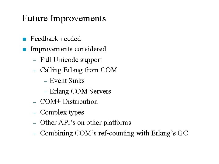 Future Improvements n n Feedback needed Improvements considered – Full Unicode support – Calling