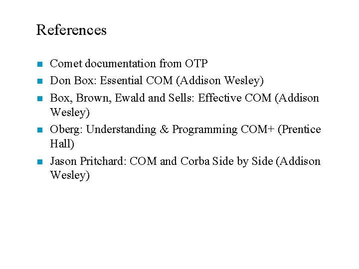 References n n n Comet documentation from OTP Don Box: Essential COM (Addison Wesley)