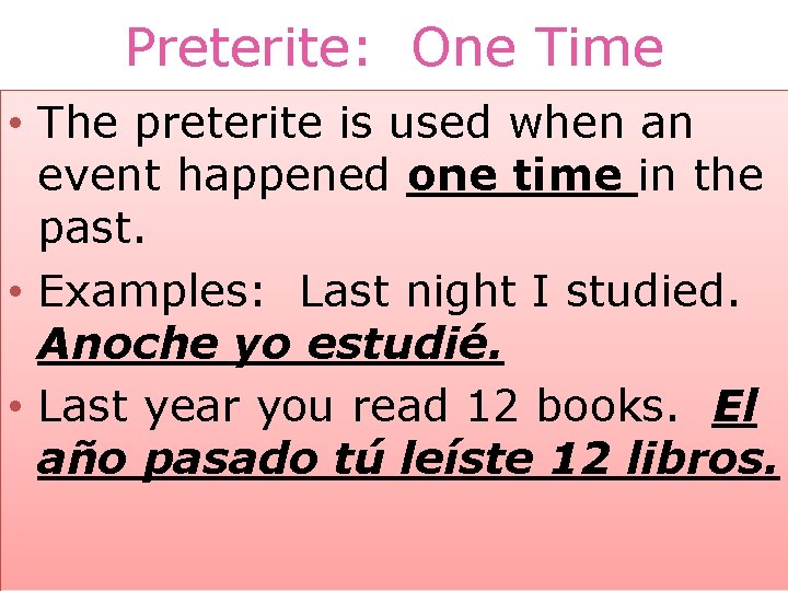 Preterite: One Time • The preterite is used when an event happened one time