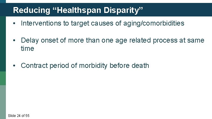 Reducing “Healthspan Disparity” • Interventions to target causes of aging/comorbidities • Delay onset of