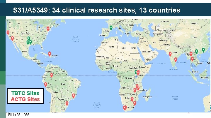 S 31/A 5349: 34 clinical research sites, 13 countries TBTC Sites ACTG Sites Slide