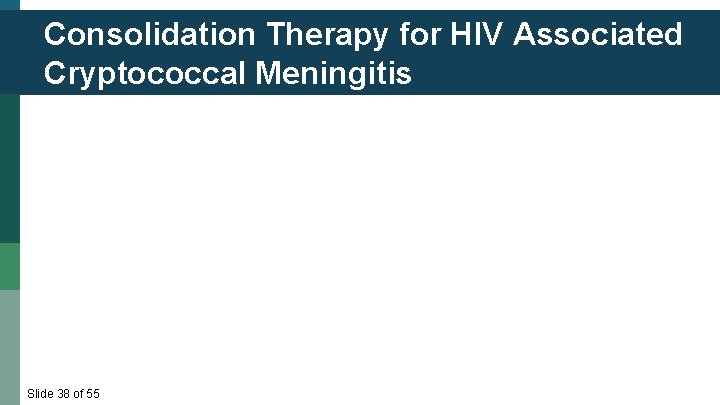 Consolidation Therapy for HIV Associated Cryptococcal Meningitis Slide 38 of 55 