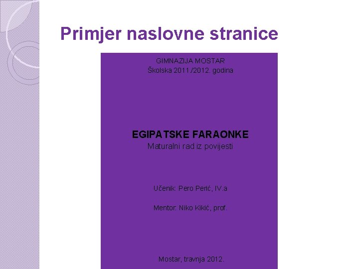 Primjer naslovne stranice GIMNAZIJA MOSTAR Školska 2011. /2012. godina EGIPATSKE FARAONKE Maturalni rad iz