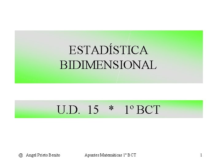 ESTADÍSTICA BIDIMENSIONAL U. D. 15 * 1º BCT @ Angel Prieto Benito Apuntes Matemáticas