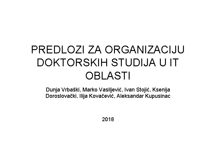 PREDLOZI ZA ORGANIZACIJU DOKTORSKIH STUDIJA U IT OBLASTI Dunja Vrbaški, Marko Vasiljević, Ivan Stojić,