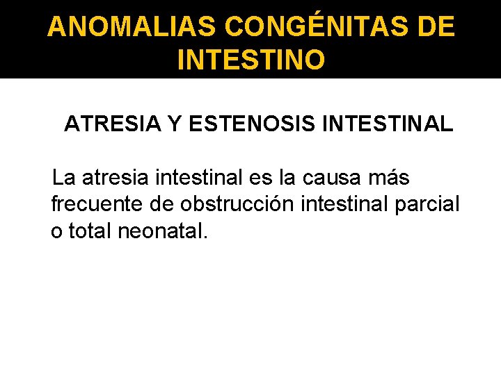 ANOMALIAS CONGÉNITAS DE INTESTINO ATRESIA Y ESTENOSIS INTESTINAL La atresia intestinal es la causa