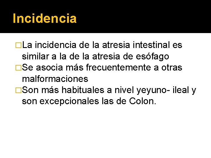 Incidencia �La incidencia de la atresia intestinal es similar a la de la atresia