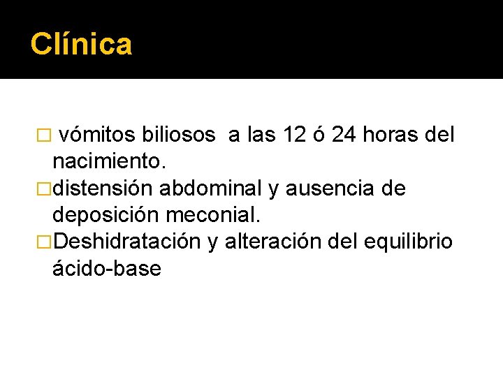 Clínica vómitos biliosos a las 12 ó 24 horas del nacimiento. �distensión abdominal y