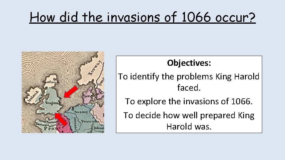 How did the invasions of 1066 occur? Objectives: To identify the problems King Harold