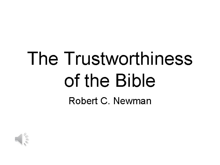 The Trustworthiness of the Bible Robert C. Newman 