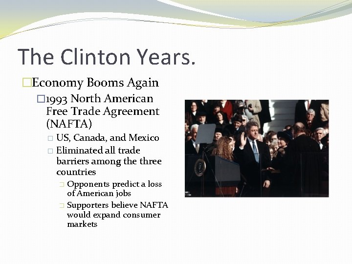 The Clinton Years. �Economy Booms Again � 1993 North American Free Trade Agreement (NAFTA)
