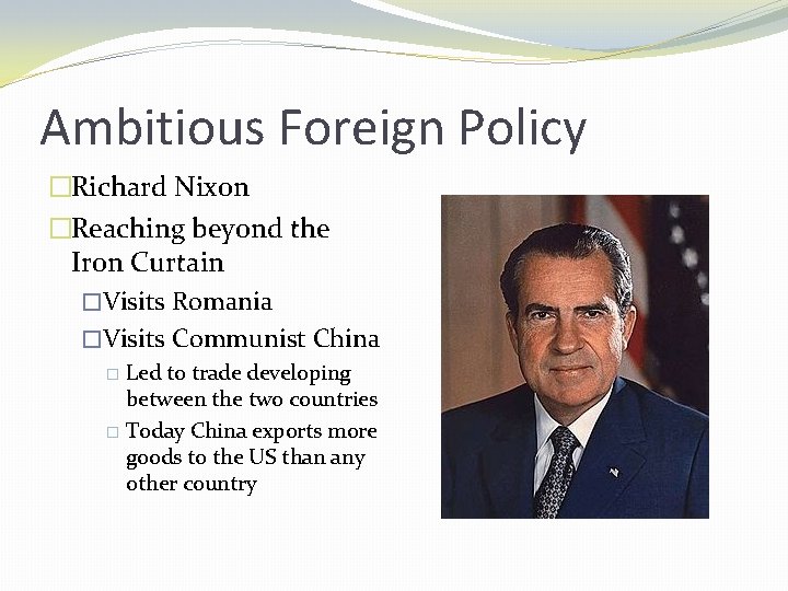 Ambitious Foreign Policy �Richard Nixon �Reaching beyond the Iron Curtain �Visits Romania �Visits Communist