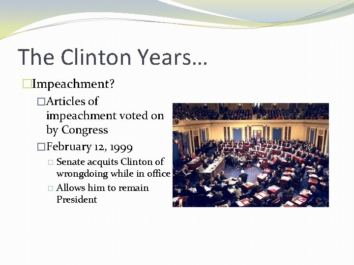 The Clinton Years… �Impeachment? �Articles of impeachment voted on by Congress �February 12, 1999